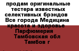 продам оригинальные тестера известных селективных брэндов - Все города Медицина, красота и здоровье » Парфюмерия   . Тамбовская обл.,Тамбов г.